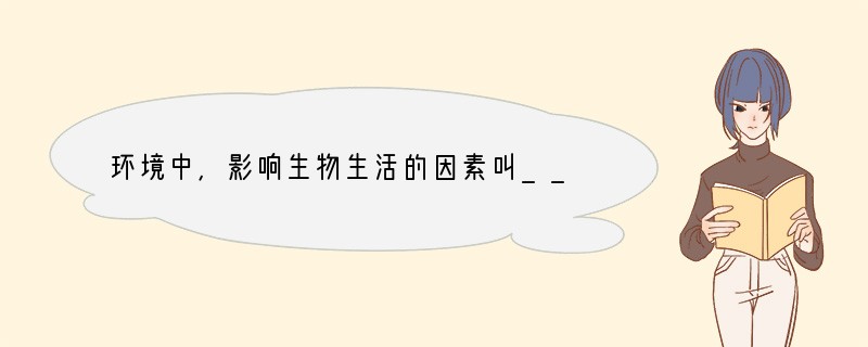 环境中，影响生物生活的因素叫______，具体又可分为______因素和______