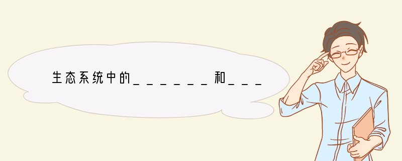 生态系统中的______和______会沿着食物链和食物网流动,有毒物质会沿食物链不