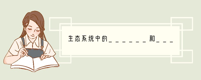 生态系统中的______和______会沿着食物链和食物网流动，有毒物质会沿食物链不