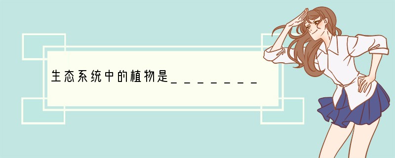 生态系统中的植物是_________,动物是_________,_________是