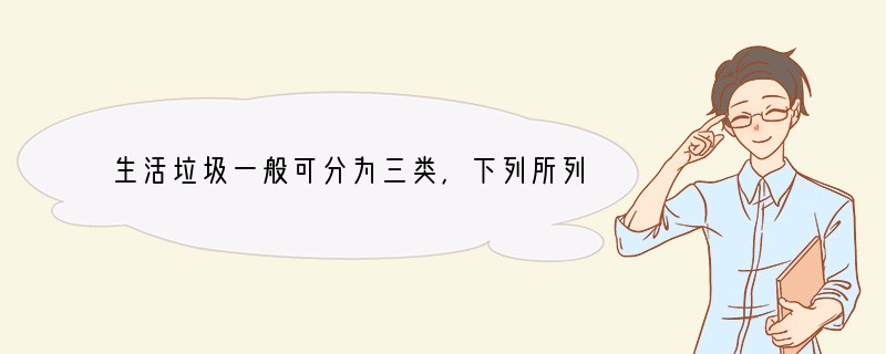 生活垃圾一般可分为三类，下列所列种类中，哪项与其他三类垃圾的分类方法不同A．可回收垃