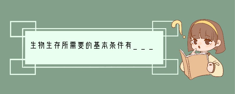 生物生存所需要的基本条件有______、阳光、空气和水，还有适宜的______和一定