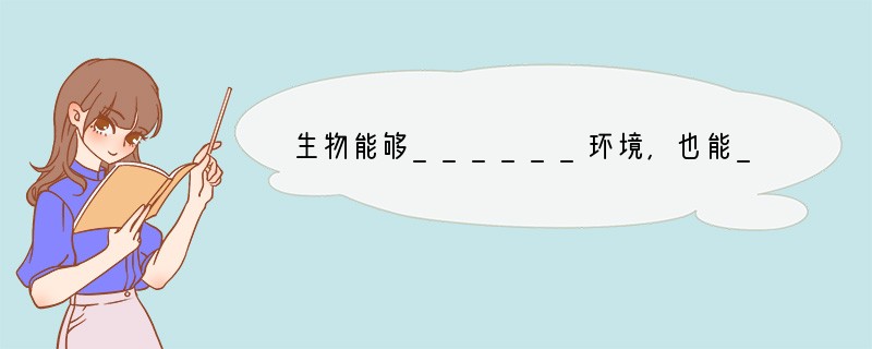 生物能够______环境,也能______和______环境.竹节虫能______,
