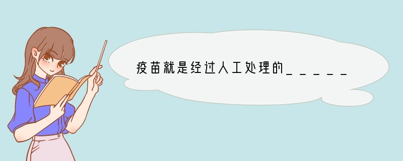 疫苗就是经过人工处理的______.人们用接种______的办法,预防天花病毒引起的