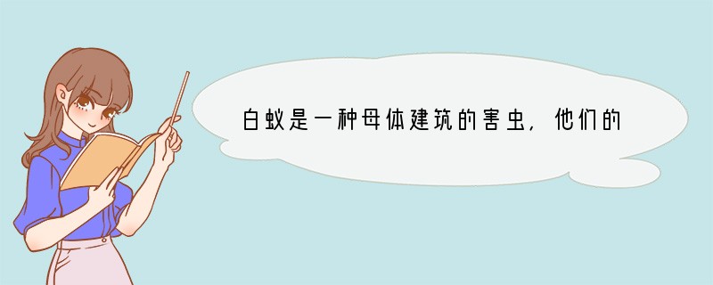 白蚁是一种母体建筑的害虫，他们的主要食物来源就是木头里的纤维素，纤维素被吃光后就会导