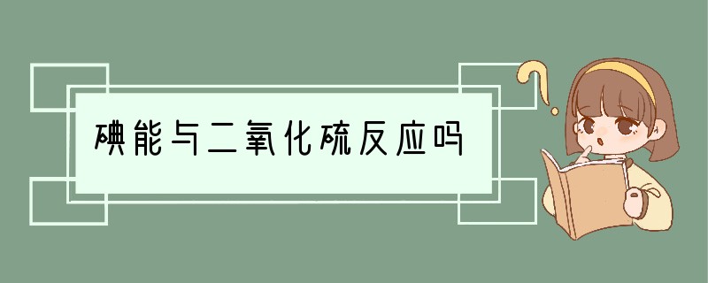 碘能与二氧化硫反应吗