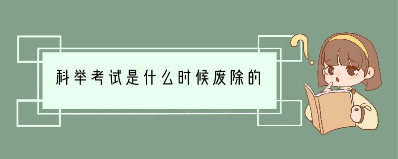 科举考试是什么时候废除的