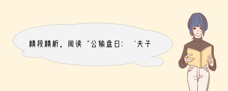 精段精析。阅读“公输盘曰：‘夫子何命焉为？’……公输盘曰：‘诺。’”回答问题。1