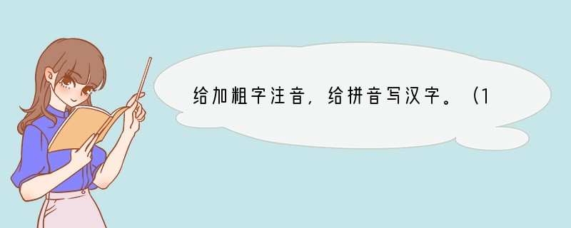 给加粗字注音，给拼音写汉字。（1）大自然毫不悭________吝地赐予几千种植物