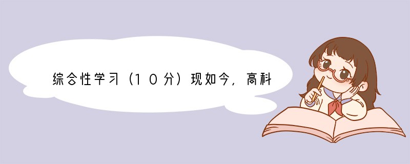 综合性学习（10分）现如今，高科技发展日新月异，手机、平板电脑等电子产品以其蓬勃