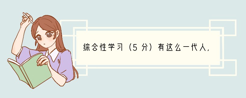 综合性学习（5分）有这么一代人，他们个性十足，魅力无限；他们热爱生活，享受求知；