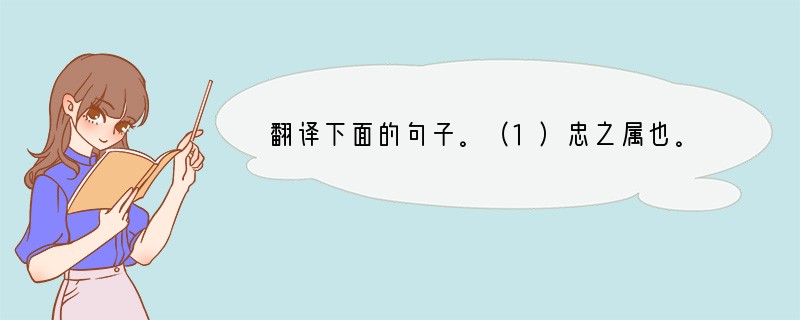 翻译下面的句子。（1）忠之属也。可以一战。译文：______________