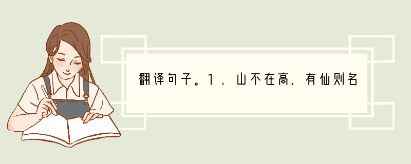 翻译句子。1.山不在高,有仙则名。_____________________