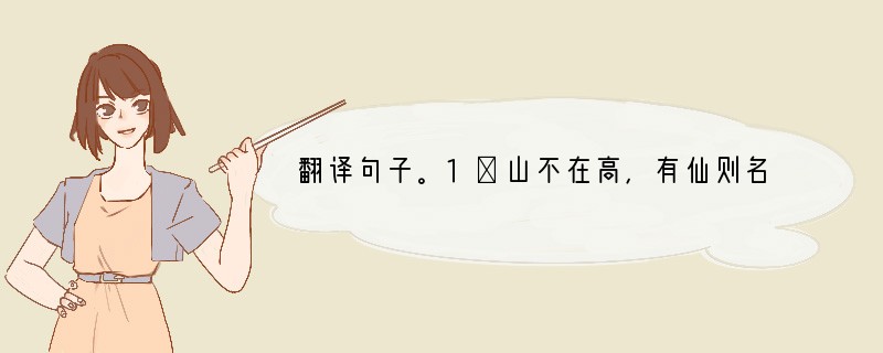 翻译句子。1．山不在高，有仙则名。_____________________