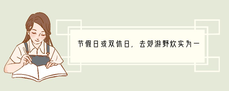 节假日或双休日，去郊游野炊实为一大快事．然而，在野炊的情趣之中，如果遇到下面一些问题