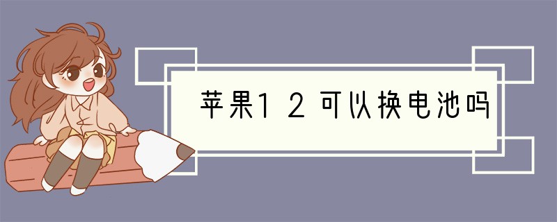 苹果12可以换电池吗