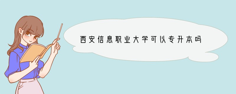 西安信息职业大学可以专升本吗