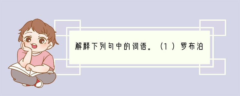 解释下列句中的词语。（1）罗布泊很快与广阔无垠的塔克拉玛干大沙漠浑然一体。广