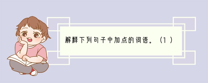 解释下列句子中加点的词语。（1）何况事实上有多少良师益友在周围帮助你，扶掖你。扶