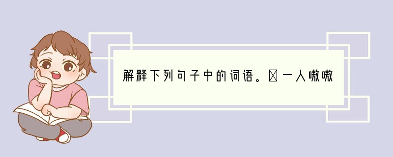 解释下列句子中的词语。⑴一人嗷嗷待哺的婴儿失去了阳光恩泽。嗷嗷待哺：_____