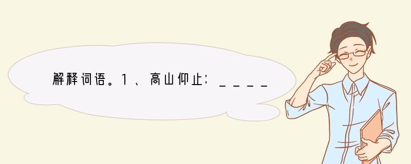 解释词语。1、高山仰止：____________________________