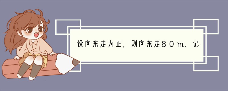 设向东走为正，则向东走80m，记作______m，向西走50m记作______m，原