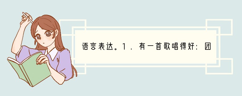 语言表达。1.有一首歌唱得好:团结就是力量。是的,只有合作,才能进步;只有合作,