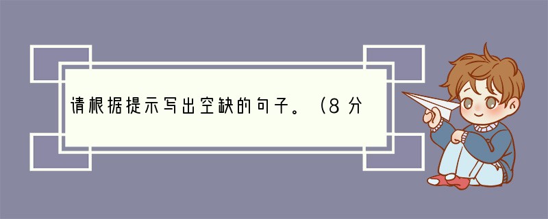 请根据提示写出空缺的句子。（8分）（1）大漠孤烟直，。（王维《使至塞上》）（2）
