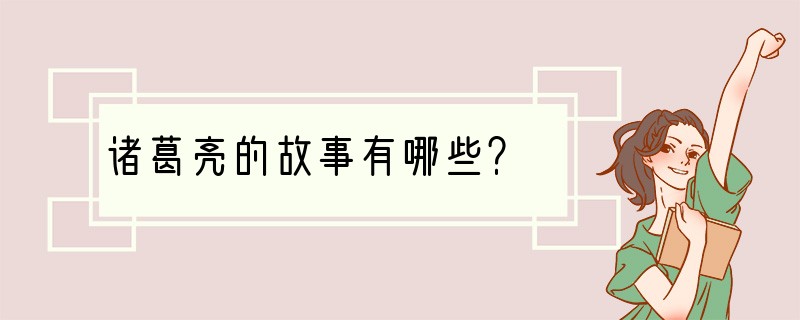 诸葛亮的故事有哪些？