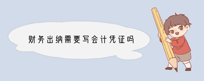 财务出纳需要写会计凭证吗