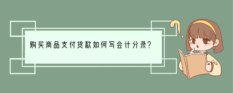 购买商品支付货款如何写会计分录？