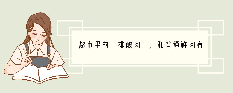 超市里的“排酸肉”，和普通鲜肉有区别吗