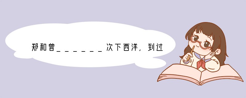 郑和曾______次下西洋,到过亚非_______个国家,最远到达_______和_
