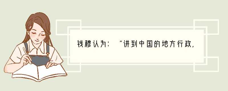 钱穆认为：“讲到中国的地方行政，只能说是汉代好，唐代比较还好，宋代就太差了。”他评判