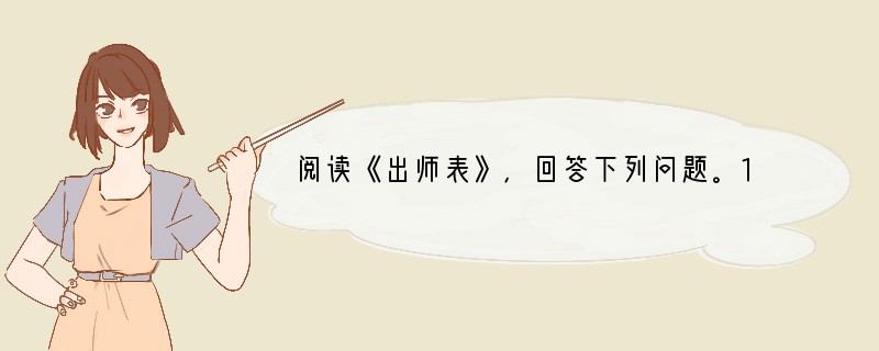 阅读《出师表》，回答下列问题。1．本文是为出征北伐而向刘禅上的奏章，为何只在七、