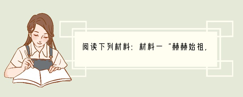 阅读下列材料:材料一“赫赫始祖,吾华肇造,胄衍祀绵,岳峨河浩。聪明睿智,光被遐荒,建
