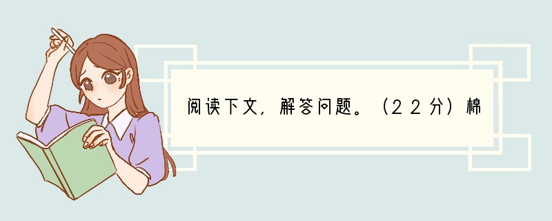 阅读下文，解答问题。（22分）棉花①棉花是锦葵科棉属植物的种籽纤维。棉花在热带地