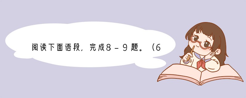 阅读下面语段，完成8-9题。（6分）长沮、桀溺耦而耕，孔子过之，使子路问津焉。长沮曰