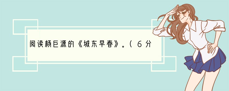 阅读杨巨源的《城东早春》。(6分)诗家清景在新春，绿柳才黄半未匀。若待上林花似锦