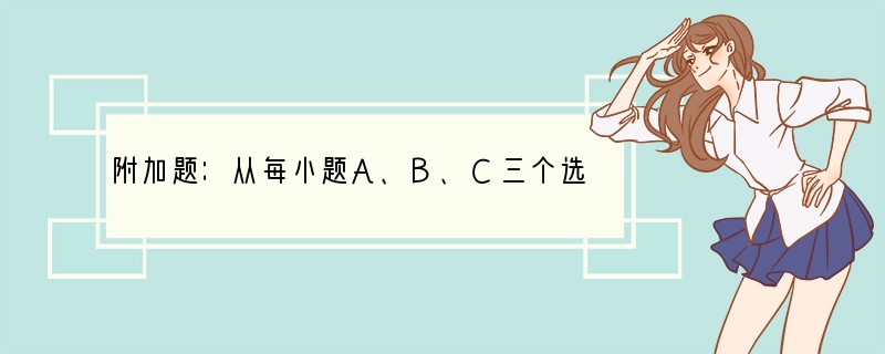 附加题：从每小题A、B、C三个选项中，选出能填入空白处的最佳答案。(10分)当有人赞