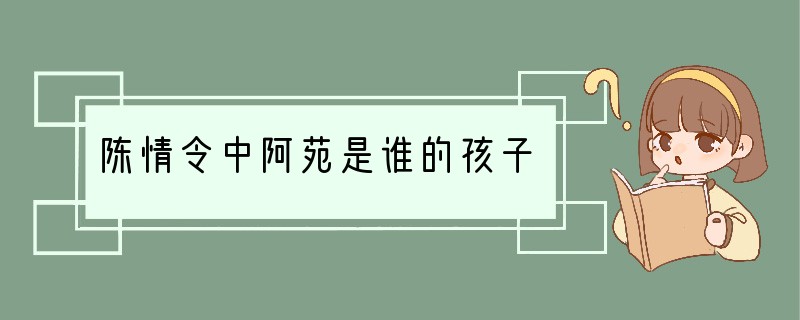 陈情令中阿苑是谁的孩子