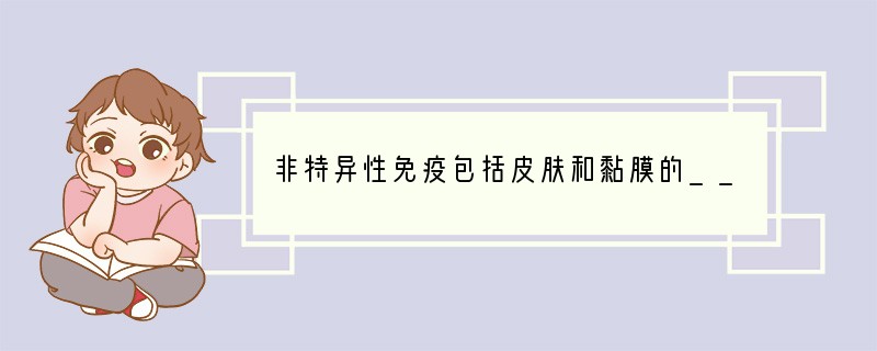 非特异性免疫包括皮肤和黏膜的_________作用,白细胞的吞噬作用和唾液中溶菌酶的