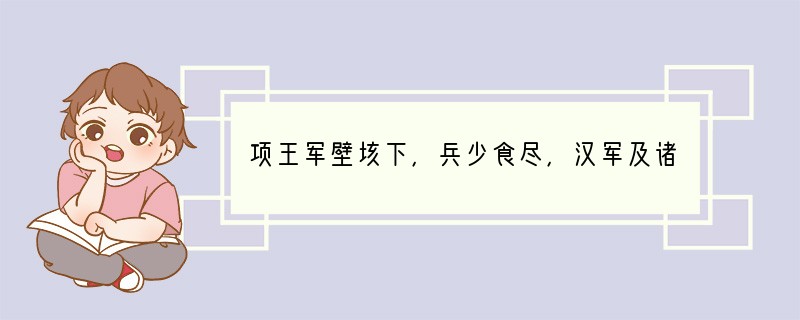 项王军壁垓下，兵少食尽，汉军及诸侯兵围之数重。夜闻汉军四面皆楚歌，项王乃大惊曰：“汉