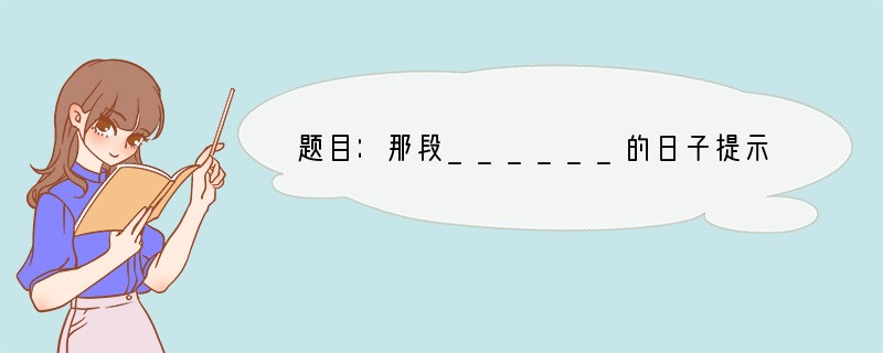 题目：那段______的日子提示与要求：⑴请从“温暖”、“自由”、“孤单”、“