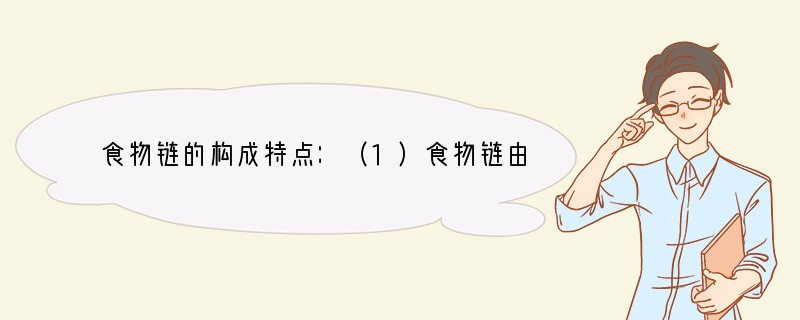 食物链的构成特点：（1）食物链由一种______开始，是生态系统中______，第二