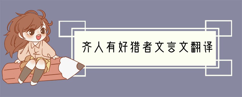 齐人有好猎者文言文翻译