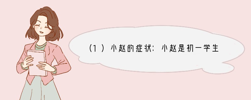 （1）小赵的症状：小赵是初一学生，与同龄的男生相比，显得瘦小，因此他总觉得自己的身材