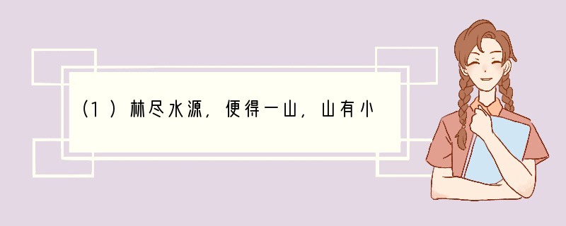 （1）林尽水源，便得一山，山有小口，仿佛若有光。便舍船，从口入。初极狭，才通人