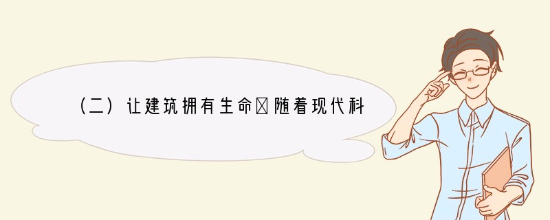 （二）让建筑拥有生命①随着现代科技的迅猛发展，建筑业将冲破传统观念的束缚。它们不